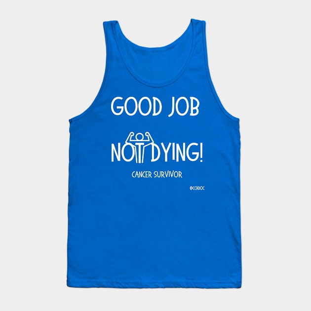 Good Job Not Dying - Cancer Humor - Cancer Survivor - Light Writing Tank Top by CCnDoc